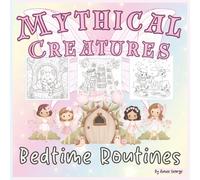 Mythical Creatures Bedtime Routines: 50 Magical Coloring Pages for Kids & Adults with Unicorns, Mermaids, Dragons & Fairies Having Sweet Dreams & Cozy Adventures!