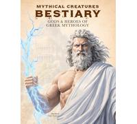 Mythical Creatures Bestiary: Gods & Heroes of Greek Mythology: Illustrated Encyclopedia of Mythological Figures like Zeus, Heracles, Athena and Other ... of Ancient Greece (Legendary Creatures)