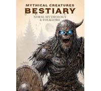 Mythical Creatures Bestiary: Norse Mythology & Folklore: Illustrated Encyclopedia of Nordic Gods, Heroes, Monsters, and Beasts from Ancient Northern Culture and Viking Legends (Legendary Creatures)