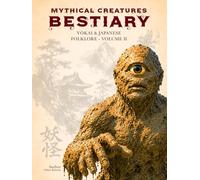 Mythical Creatures Bestiary: Yōkai & Japanese Folklore - Volume II: Illustrated Encyclopedia of Creatures, Monsters, Spirits, and Legendary Beings ... Japan and Its Legends (Legendary Creatures)