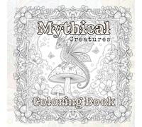 MYTHICAL CREATURES COLORING BOOK: Dragons, Unicorns & Legendary Beasts coloring book for kids and adult's
