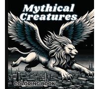 Mythical Creatures Coloring Book: Explore a Stunning Collection with 45 Unique Illustrations of Fantasy Animals to Relieve Stress and Inspire ... Mystical Creatures and Relaxing Activities