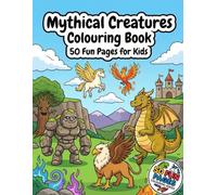 Mythical Creatures Colouring Book: 50 Fun Dragons, Monsters and Magical Beasts Colouring Pages for Kids (50 Fun Pages Colouring Series)