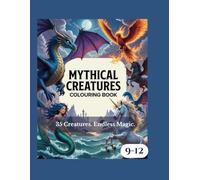 Mythical Creatures Colouring Book for Kids Aged 9-12: 35 Creature. Endless Magic