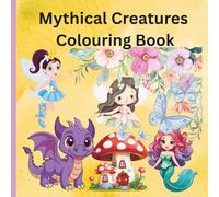 Mythical Creatures Colouring Book: Friendly Unicorns, Mermaids and much more to explore and enjoy.