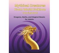 Mythical Creatures from World Folklore Coloring Book: Dragons, Myths, and Magical Beasts for Adults
