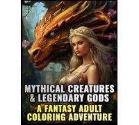 Mythical Creatures & Legendary Gods: A Fantasy Adult Coloring Adventure: Mythical Fantasy, Stress Relief Coloring Pages, Designs for Relaxation & Imagination