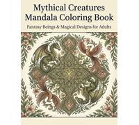 Mythical Creatures Mandala Coloring Book: Fantasy Beings & Magical Designs for Adults