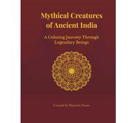 Mythical Creatures of Ancient India: A Coloring Journey Through Legendary Beings (Mythological Beasts and Where to Find Them)
