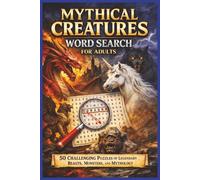 MYTHICAL CREATURES WORD SEARCH: 50 Legendary Puzzles Featuring Dragons, Beasts, and Creatures from World Mythology