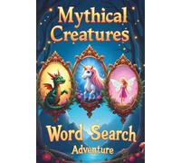 Mythical Creatures Word Search Adventure: 50 Fun and Engaging Word Search Puzzles Featuring Legendary Creatures from Global Mythology plus 10 Bonus Coloring Pages!