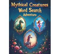 Mythical Creatures Word Search Adventure: 50 Fun and Engaging Word Search Puzzles Featuring Legendary Creatures from Global Mythology plus 10 Bonus Coloring Pages!