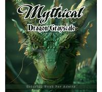 Mythical Dragon Grayscale Coloring Book for Adults: Realistic Fantasy Creatures to Color for Stress Relief & Creative Escape
