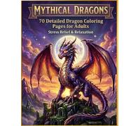 Mythical Dragons: 70 Detailed Dragon Coloring Pages for Adults - Stress Relief & Relaxation (Dragon Chronicles)