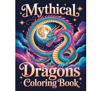 Mythical Dragons Coloring Book: Fantasy Creatures And Legendary Monsters Offering Relaxation And Creativity For Kids Teens And Adults Who Love Enchanted Worlds