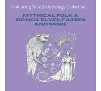 Mythical Folk & beings: Elves, Fairies and more: Colouring World Mythology Collection