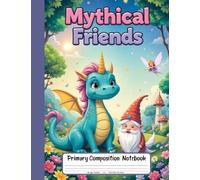 Mythical Friends Primary Composition Notebook: Grades K-2 Story Paper with Drawing Space - Meet Dragons, Gnomes, Unicorns, and Magical Creatures!