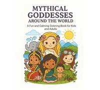 Mythical Goddesses Around the World: A Fun and Calming Coloring Book for Kids and Adults
