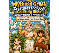 Mythical Gr reatures and Gods Coloring Book: Legendary Figures & Mythology Art: Intricate Ancient Gr esigns Featuring Zeus, Medusa, Centaurs & More for All Skill Levels
