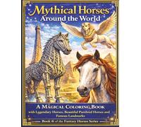 Mythical Horses Around the World: A Magical Coloring Book of Legendary Horses, Mythical Creatures and Famous Landmarks (Magical Horses Coloring Book Series)