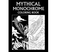 Mythical Monochrome Coloring Book: Legendary Creatures, Ancient Myths, and Enchanted Worlds for Teens and Adults