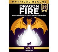 Mythical Realms: Dragon Fire: Adult Coloring Book with 56 Intricate Fantasy Designs - Dragons, Unicorns and Mythical Creatures for Teens and Adults