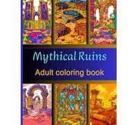 Mythical Ruins: A Grayscale Coloring Book for Adults Featuring Lost Civilizations, Forgotten Temples, and Majestic Antique Landscapes (Lost Civilizations & Ancient Worlds)