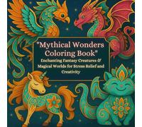 "Mythical Wonders Coloring Book": Enchanting Fantasy Creatures & Magical Worlds for Stress Relief and Creativity