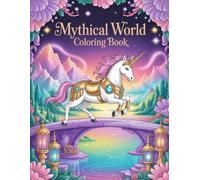 Mythical World Coloring Book: Discover Ancient Lands and Legendary Beings in Detailed Illustrations Crafted for Adult and Teen Relaxation and Creative Expression