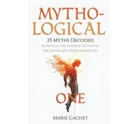 Mytho-Logical One: 25 Myths Decoded to Reveal the Hidden Truths of Paganism and Reincarnation