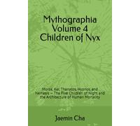 Mythographia Volume 4 Children of Nyx: Moros, Ker, Thanatos, Hypnos, and Nemesis - The Five Children of Night and the Architecture of Human Mortality