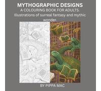 MYTHOGRAPHIC DESIGNS: AN ADULT COLOURING BOOK (Adult Colouring Books With Feelings)