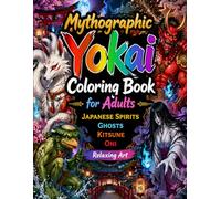 Mythographic Yokai Coloring Book for Adults Japanese Spirits Ghosts Kitsune Oni Relaxing Art: A Magical Journey into Japanese Folklore with Intricate Designs for Relaxation and Creativity