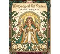 Mythological Art Nouveau: An Adult Coloring Book: 50 Art Nouveau Illustrations of Greek, Norse, Egyptian, and Global Mythological Deities for Stress Relief and Mindful Coloring