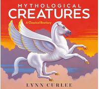 Mythological Creatures: A Classical Bestiary (Lynn Curlee Wonders of the World)