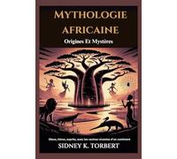 Mythologie africaine: origines et mystères: Dieux, héros, esprits, avec les racines vivantes d'un continent