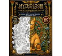 Mythologie de l'Égypte Antique Livre de coloriage pour adultes: Explorez les dieux, déesses, pharaons et symboles sacrés à travers des illustrations fascinantes à colorier