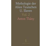 Mythologie der Alten Teutschen U. Slaven: In Verbindung mit dem Wissenswürdigsten aus dem Gebiethe der Sage und des Aberglaubens