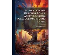 Mythologie der Griechen, Römer, Ägypter, Semiten, Perser, Germanen, und Slaven.