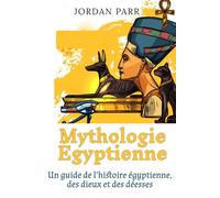 Mythologie Égyptienne: Un guide de l’histoire égyptienne, des dieux et des déesses