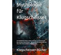 Mythologie für Klugscheisser: 70+ faszinierende Götter, Helden und Sagen aus Griechenland, Rom und dem hohen Norden - Der humorvolle Guide für alle, ... verstehen wollen (Klugscheisser Bücher)
