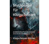Mythologie für Klugscheisser: 70+ faszinierende Götter, Helden und Sagen aus Griechenland, Rom und dem hohen Norden - Der humorvolle Guide für alle, ... verstehen wollen (Klugscheisser Bücher)