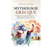 Mythologie Grecque: Voyage au cœur des Mythes grecs, à la découverte des Dieux, Héros et Monstres de la Culture grecque (Mythologica Cosmos)