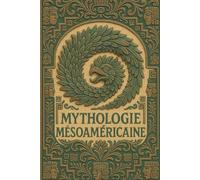 Mythologie Mésoamérique : Mayas et Aztèques: Le sang du Soleil