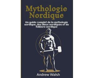 Mythologie Nordique: Un guide complet de la mythologie nordique, des dieux nordiques et du folklore nordique