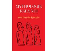Mythologie Rapa Nui : Petit livre des Symboles: Compilation des mythes et des symboles Rapa Nui de l'île de Paques