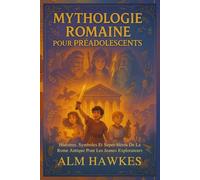 MYTHOLOGIE ROMAINE POUR PRÉADOLESCENTS: Histoires, Symboles Et Super-Héros De La Rome Antique Pour Les Jeunes Explorateurs