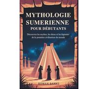 Mythologie Sumerienne Pour Débutants: Découvrez les mythes, les dieux et les légendes de la première civilisation du monde