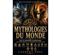 MYTHOLOGIES DU MONDE: Grèce · Rome · Égypte · Nordique · Japon · Inde · Chine · Afrique · Aztèques · Mayas · Celtes · Slaves - L'encyclopédie complète des grandes mythologies