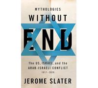 Mythologies Without End: The Us, Israel, and the Arab-Israeli Conflict, 1917-2020